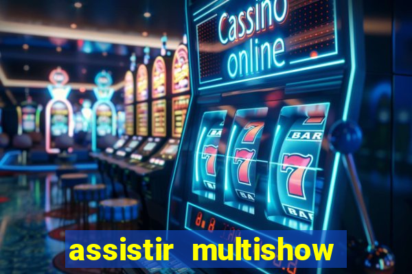 assistir multishow ao vivo gratis